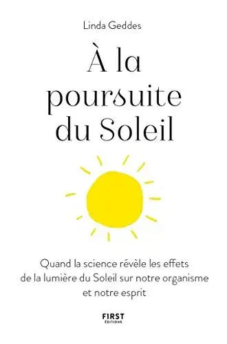 A la poursuite du Soleil - Quand la science révèle les effets de la lumière du Soleil sur notre organisme et notre esprit
