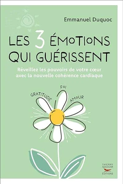 Les 3 émotions qui guérissent - Réveillez les pouvoirs de votre coeur avec la nouvelle cohérence car