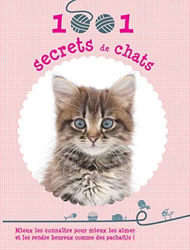 1001 secrets de chats : Mieux les connaître pour mieux les aimer et les rendre heureux comme des pacha(t)s !