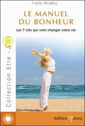 Le manuel du bonheur - Les 7 clés qui vont changer votre vie