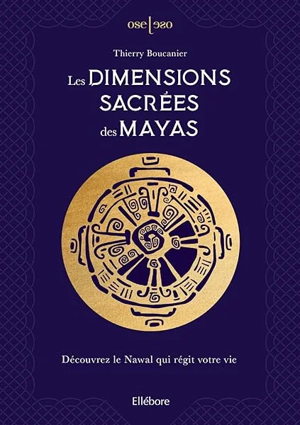 Les Dimensions sacrées des Mayas - Découvrez le Nawal qui régit votre vie