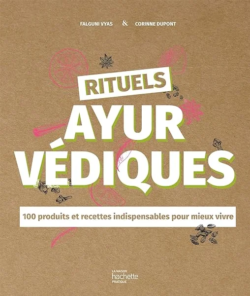 Rituels ayurvédiques: 100 produits et recettes indispensables pour mieux vivre