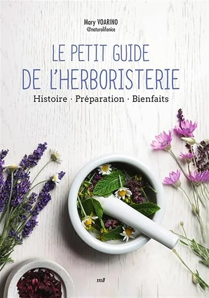 Le Petit Guide de l'herboristerie: Histoire - Préparation - Bienfaits