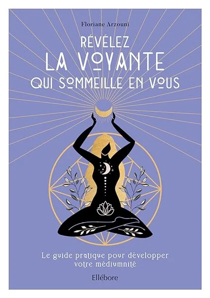Révélez la voyante qui sommeille en vous - Le guide pratique pour développer votre médiumnité