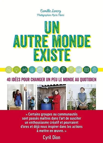 Un autre monde existe - 40 idées solidaires pour plus d'entraide : accueil de réfugiés, lien transgénérationnel, potager en libre accès, bricolage collaboratif, habitat partagé, économie du don