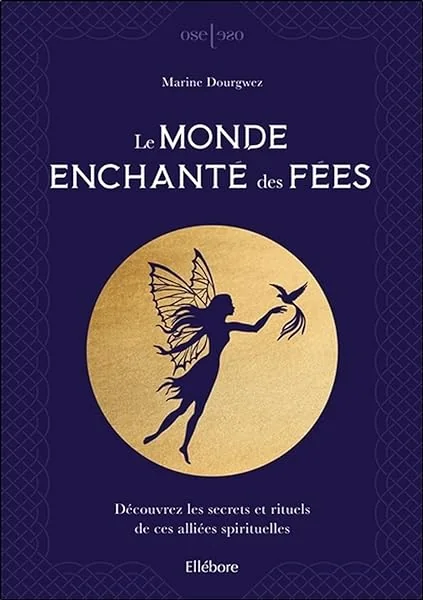 Le monde enchanté des fées - Découvrez les secrets et rituels de ces alliées spirituelles