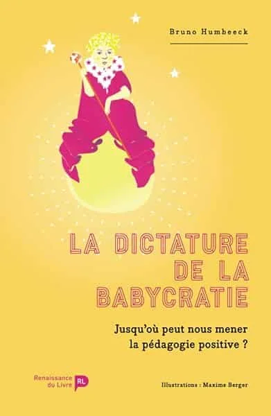 La Dictature de la Babycratie - Heurs et malheurs de la psychologie et de la pédagogie positives