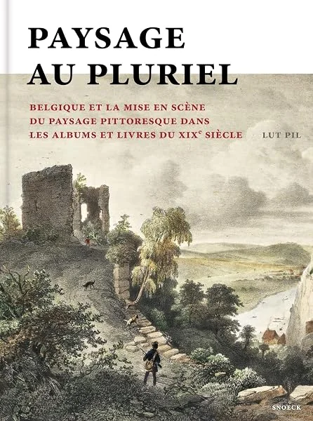 Paysage au pluriel: La Belgique et la mise en scène du paysage pittoresque dans les albums et livres du XIX° siècle