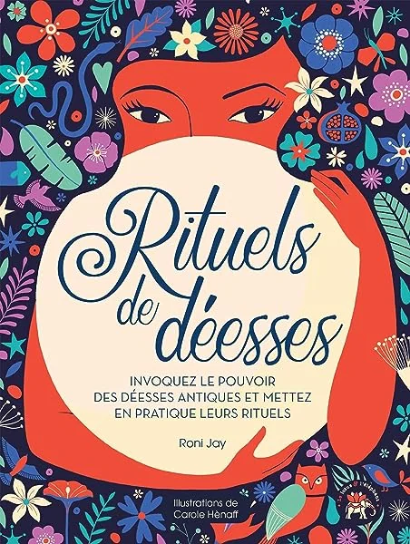 Rituels de Déesses: Invoquez le pouvoir des déesses antiques et mettez en pratique leurs rituels