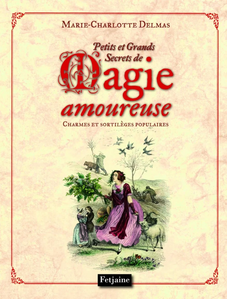 Petits et grands secrets de la magie amoureuse : Charmes et sortilèges populaires