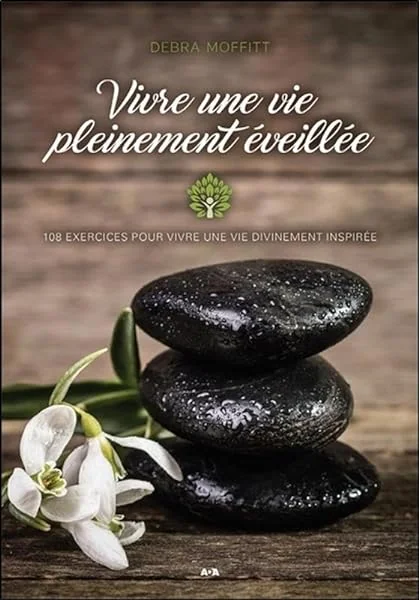 Vivre une vie pleinement éveillée - 108 exercices pour vivre une vie divinement inspirée