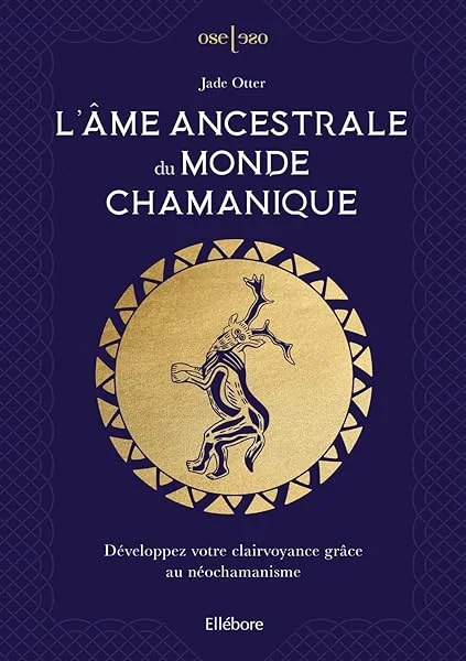 L'âme ancestrale du monde chamanique - Développez votre clairvoyance grâce au néochamanisme