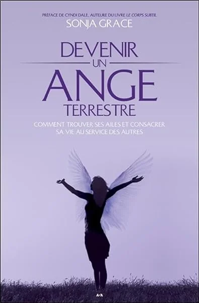 Devenir un ange terrestre - Comment trouver ses ailes et consacrer sa vie au service des autres