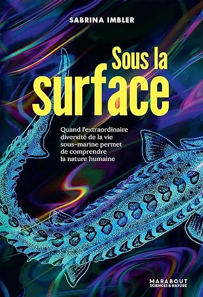 Sous la surface: Quand l'extraordinaire diversité de la vie sous-marine permet de comprendre la nature humaine