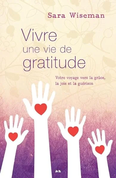Vivre une vie de gratitude - Votre voyage vers la grâce, la joie et la guérison