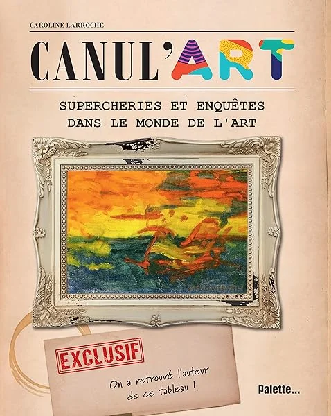 Canul'Art: Supercheries et enquêtes dans le monde de lart