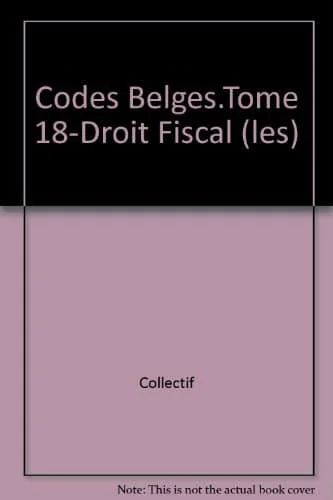 Codes Belges.Tome 18-Droit Fiscal (les)