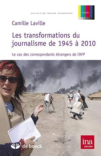 les transformations du journalisme de 1945 à 2010 ; le cas des correspondants étrangers de l'AFP
