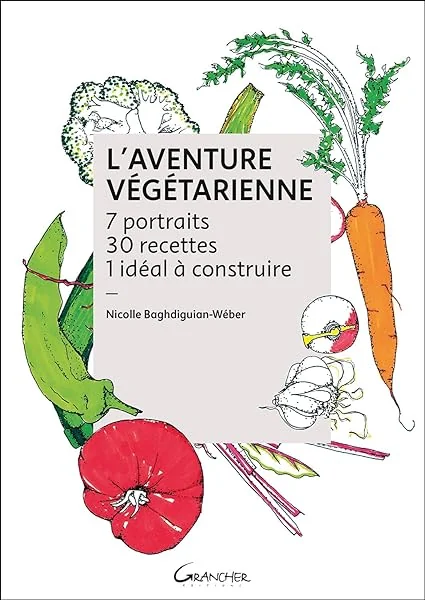 L'Aventure végétarienne - 7 portraits - 30 recettes - 1 idéal à construire