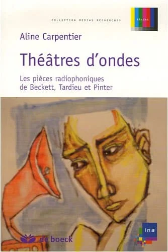 Théâtres d'ondes : Les pièces radiophoniques de Beckett, Tardieu et Pinter