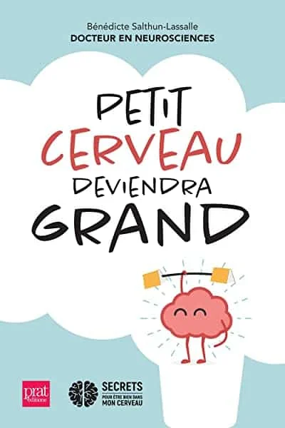 Petit cerveau deviendra grand: Comment aider nos enfants à bien grandir ?