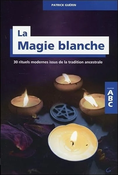 La Magie blanche - 30 rituels modernes issus de la tradition ancestrale - ABC