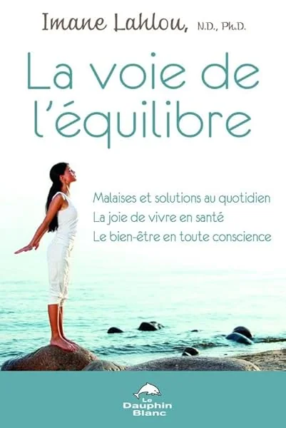 La voie de l'équilibre - Malaises et solutions au quotidien - La joie de vivre en santé