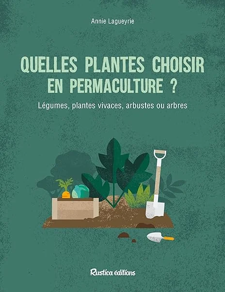 Quelles plantes choisir en permaculture ?: Arbres, arbustes et vivaces au potager et au jardin