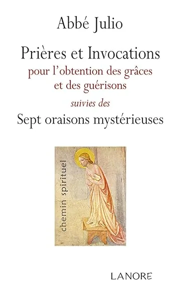 Prières et Invocations pour l'obtention des grâces et des guérisons suivies des Sept oraisons mystérieuses