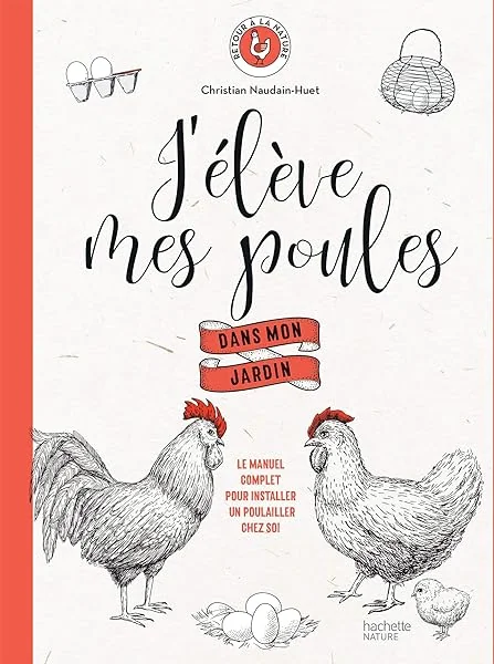 J'élève mes poules dans mon jardin: Le manuel complet pour installer un poulailler chez soi