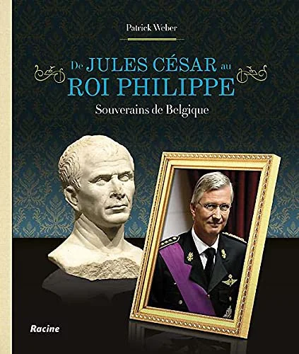 De jules cesar au roi philippe : souverains de belgique