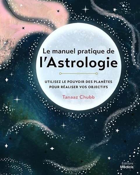 Le manuel pratique de l'astrologie - Utilisez le pouvoir des planètes pour réaliser vos objectifs