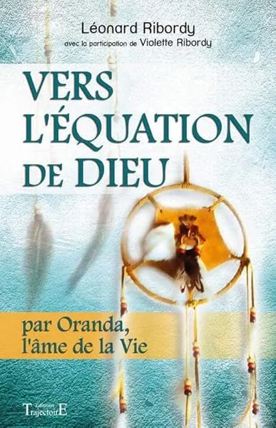 Vers l'équation de Dieu - Par Oranda, l'âme de la Vie
