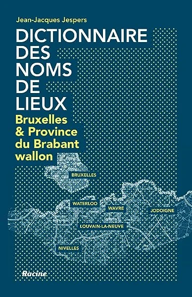 Dictionnaire des noms de lieux: Bruxelles et Province du Bradant Wallon