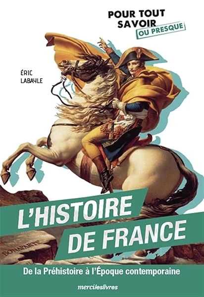 L'Histoire de France - De la Préhistoire à lÉpoque contemporaine: Pour tout savoir sur lhistoire de France, ou presque !