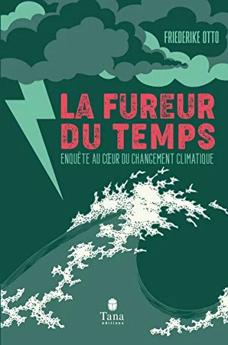 La fureur du temps - Enquête au cur du changement climatique : mieux comprendre les causes des catastrophes météorologiques, responsabilité des entreprises polluantes, lutte contre les fake news