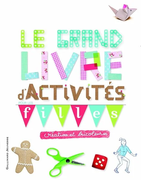 Le grand livre d'activités pour les filles créatives et bricoleuses - Ne plus jamais s'ennuyer - De 9 à 12 ans