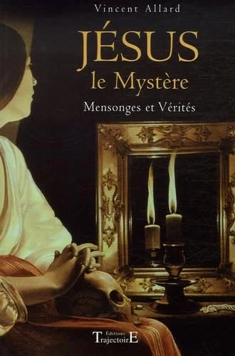 Jésus le mystère - Mensonges et vérités