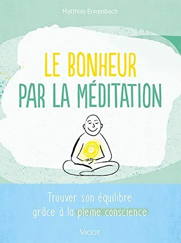 Le bonheur par la meditation: Trouver son equilibre grace a la pleine conscience