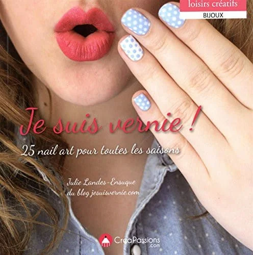 Je suis vernie ! - 25 nail art pour toutes les saisons