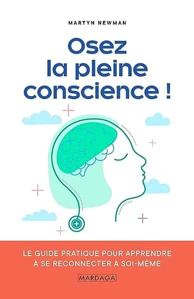 Osez la pleine conscience !: Le guide pratique pour apprendre à se reconnecter à soi-même