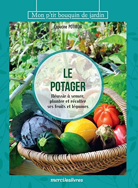 Le potager: Réussir à semer, planter et récolter ses fruits et légumes