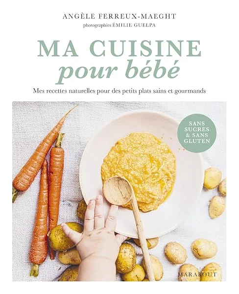 Ma cuisine pour bébé: Mes recettes naturelles pour des petits plats sains et gourmands
