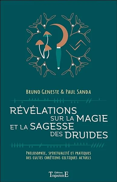 Révélations sur la magie et la sagesse des druides - Philosophie, spiritualité et pratiques des cultes chrétiens celtiques actuels