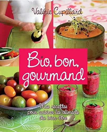 Bio, bon, gourmand: Mes recettes pour cuisiner les aliments du bien-être