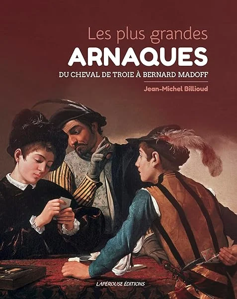 Les plus grandes ARNAQUES: Du cheval de Troie à Bernard Madoff
