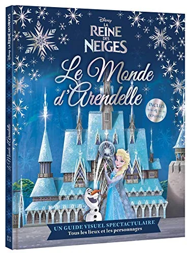 LA REINE DES NEIGES - Le Monde d'Arendelle - Disney: Un guide visuel spectaculaire sur tous les lieux et les personnages