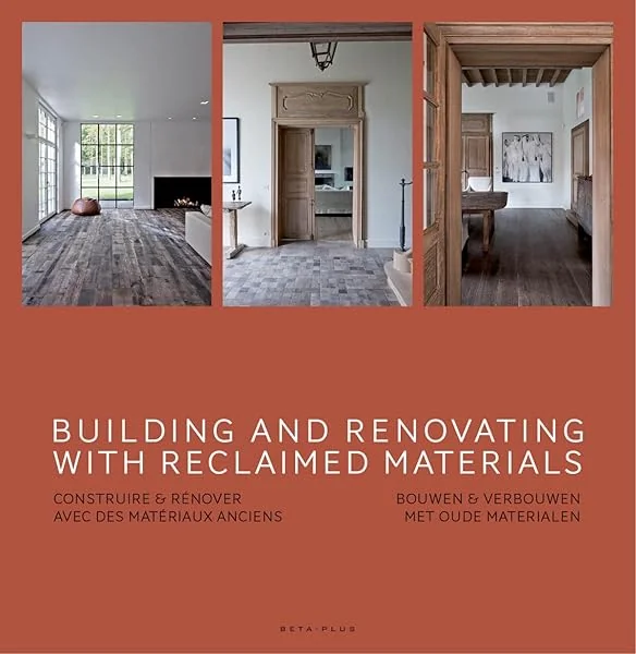Building and renovating with reclaimed materials - Construire & rénover avec des matériaux anciens. Bouwen & verbouwen met oude materialen. Ouvrage multilingue.