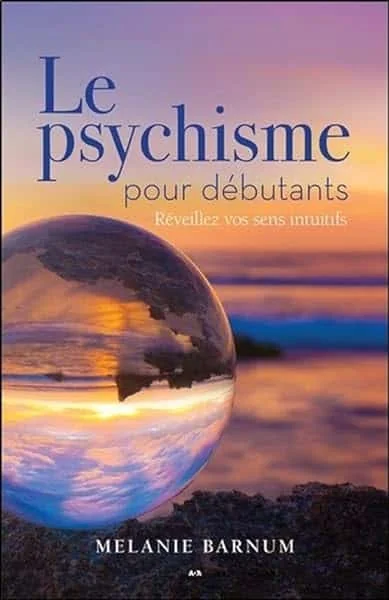 Le psychisme pour débutants - Réveillez vos sens intuitifs