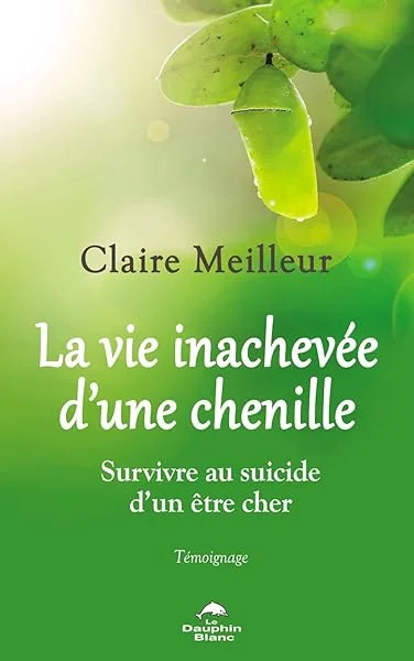 La vie inachevée d'une chenille - Survivre au suicide d'un être cher - Témoignage